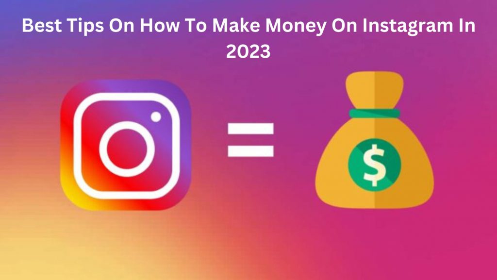Best Tips On How To Make Money On Instagram In 2023