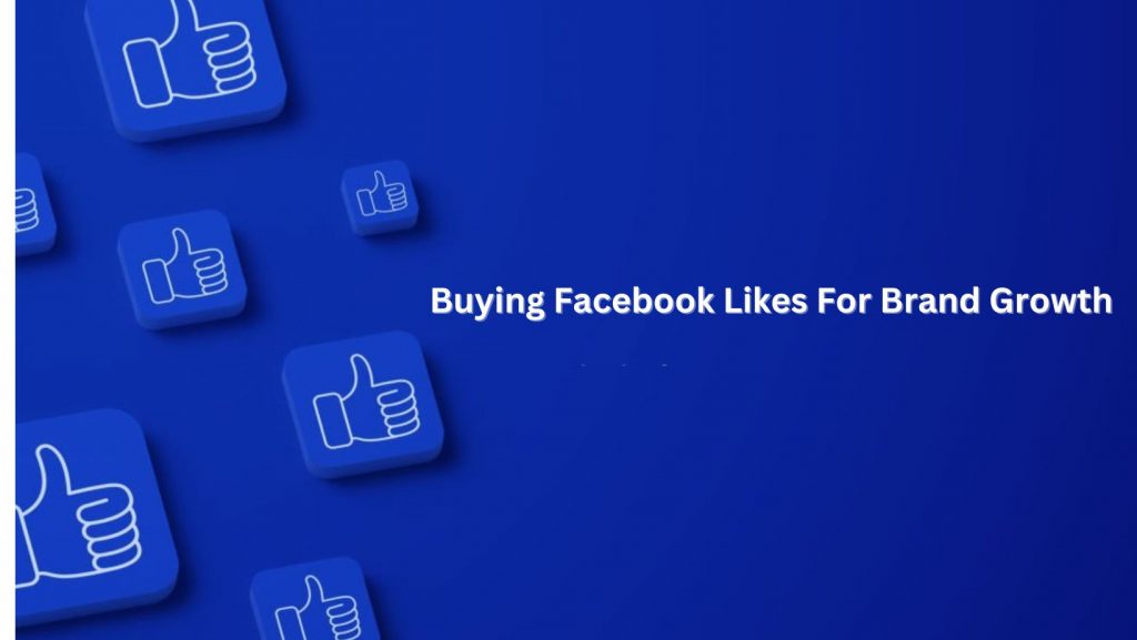 Buying Facebook Likes For Brand Growth